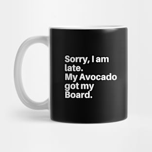 Sorry, I am Late My Avocado Got My Board Mug